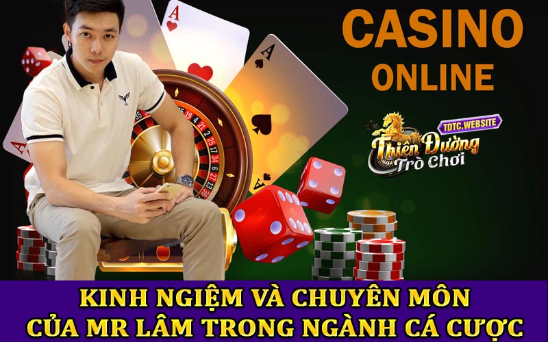 Kinh nghiệm và chuyên môn của Mr Lâm trong ngành game cá cược